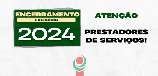 Comunicado Prestadores de Serviço - Encerramento Exercício Financeiro 2024